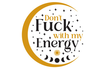 Don't Fuck with My Energy Svg, Car Decal Svg, Moon Coffee Mug Svg, Funny Gifts Idea, For Wiccan Car, For Laptop Decal, For Water Bottle Sticker, For Witchy Vinyl Decal, Energy Protection SVG, Positive