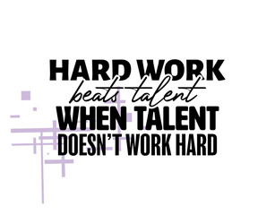 "Hard Work Beats Talent When Talent Doesn't Work Hard". Inspirational and Motivational Quotes Vector. Suitable for Cutting Sticker, Poster, Vinyl, Decals, Card, T-Shirt, Mug and  Other.