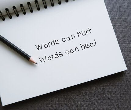 Notebook with handwritten text Words can hurt Words can heal - to remind language have power to harm or heal - word choice matters most so choose wisely