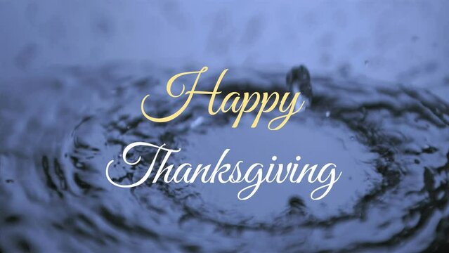 Animation of happy thanksgiving text banner over close up view of drops falling in the water