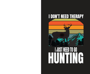 I DON'T NEED THERAPY I JUST NEED TO GO HUNTING 
Hunting t-shirt design