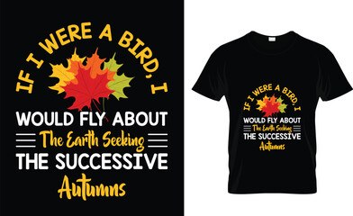 If i were a bird, i would fly about the earth seeking the successive autumns.    Autumn, Fall t shirt design.