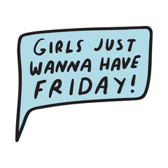 Girls just wanna have Friday! Speech bubble. Funny design on white background. - obrazy, fototapety, plakaty