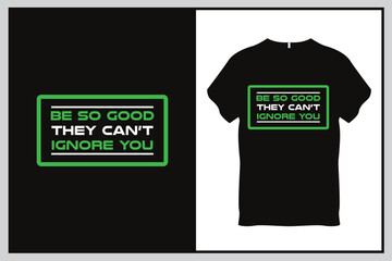 Be so good they can not ignore you Quote Typography T Shirt Design