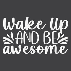  Wake Up And Be Awesome vector. Wording design, lettering. Wall artwork, wall decals, and home decor are isolated on a white background. Motivational, inspirational life quotes