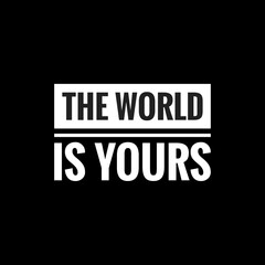the world is yours simple typography with black background