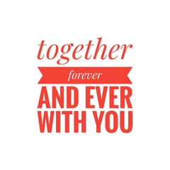 ''Together forever and ever with you'' Love Lettering