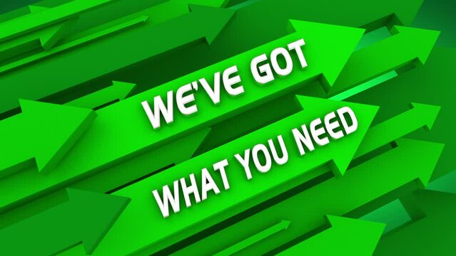 Weve Got What You Need Green Arrows Customer Demand Desire Want 3d Animation