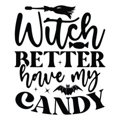 Witch Better Have My Candy - Happy Halloween T shirt And SVG Design, Happy Halloween, thanksgiving SVG Quotes Design, Vector EPS Editable Files Bundle, can you download this Design.