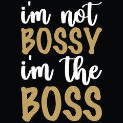 I'm Not Bossy I'm The Boss T-shirt Design