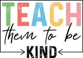 Teach Them To Be Kind T-shirt Design