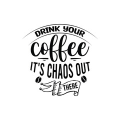 drink your coffee it's chaos out there