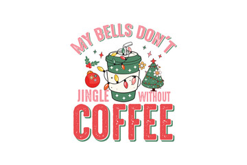 My bells don't jingle without Coffee Retro Christmas  Sublimation T shirt design
