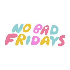 No bad Fridays. Lettering. Funny phrase. Graphic design. Vector.