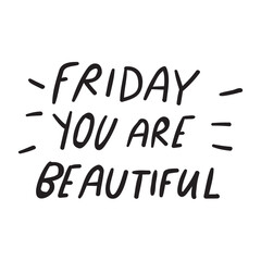Friday you are beautiful. Vector design. Lettering. Funny design on white background.