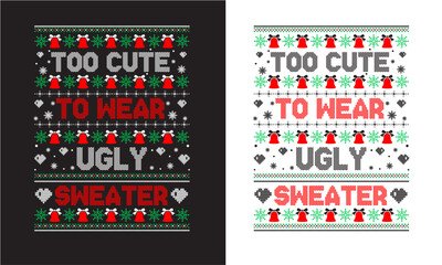 Too cute to wear ugly sweater, Christmas ugly Sweater Design, Sweater Design