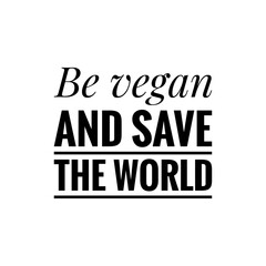 ''Be Vegan And Save The world'' Positive Lettering