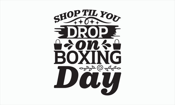 Shop Til You Drop On Boxing Day - Boxing Day Svg Design, Hand drawn lettering phrase, Sarcastic typography, Vector EPS Editable Files, For stickers, Templet, mugs, etc, Illustration for prints.