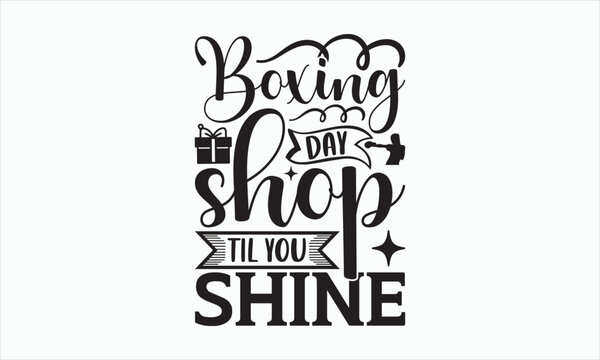 Boxing Day Shop Til You Shine - Boxing Day T-shirt SVG Design, Hand drawn lettering phrase isolated on white background, Sarcastic typography, Vector EPS Editable Files, For stickers, Templet, mugs.