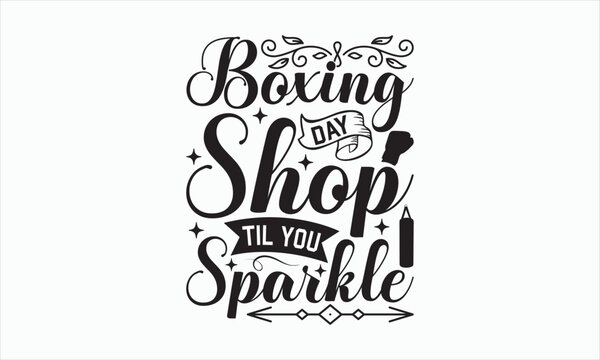 Boxing Day Shop Til You Sparkle - Boxing Day Svg Design, Hand drawn lettering phrase, Sarcastic typography, Vector EPS Editable Files, For stickers, Templet, mugs, etc, Illustration for prints.