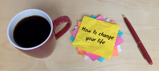 How to change your life	
