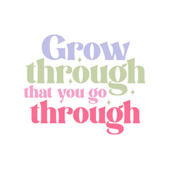 Grow Through That You Go Through