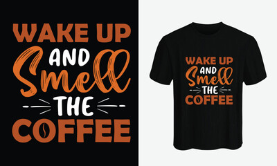 Wake up and smell the coffee. coffee t shirt design vector template. lettering phrase, Calligraphy t shirt design, coffee lovers t shirt design print ready Ai file, mug print.