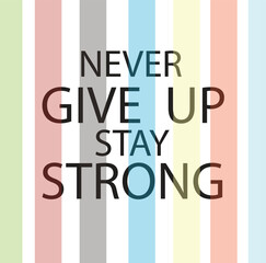 Motivational Inspirational and Positive quote - Never give up stay strong typography text art