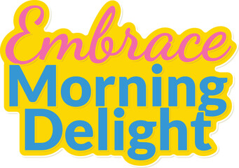 A whimsical lettering piece urging you to embrace the delight of mornings