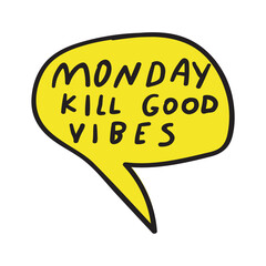 Speech bubble. Phrase - Monday kill good vibes. Hand drawn vector illustration.