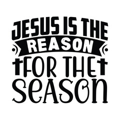 Jesus is the Reason for the Season, Christian quotes  cut files Design, Christian quotes t shirt designs Template