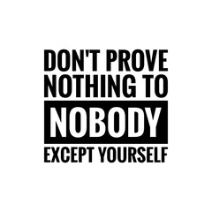 ''Don't prove nothing to nobody'' Quote Illustration