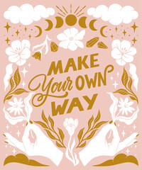 Make your own way- inspirational hand written lettering quote. Floral decorative elements, magic hands keeping flower, mystic celestial style poster. Feminist women phrase. Trendy linocut style