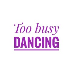 ''Too busy dancing'' Quote Illustration