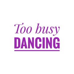 ''Too busy dancing'' Quote Illustration