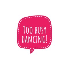 ''Too busy dancing'' Quote Illustration