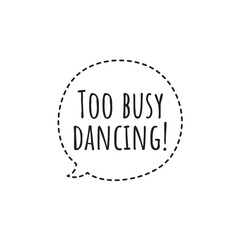 ''Too busy dancing'' Quote Illustration