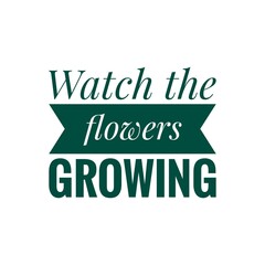 ''Watch the flowers blooming'' Quote Illustration