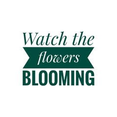 ''Watch the flowers blooming'' Quote Illustration