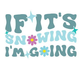 If It's Snowing I'm Going  T-shirt, T-Shirt Design, Winter T-Shirt, Merry Christmas, Funny Christmas T-Shirt, Funny Christmas Quotes, Cut File Cricut, Santa Quotes, Silhouette Cut Files