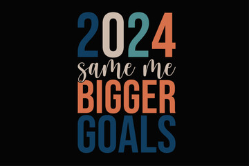 Fototapeta na wymiar 2024 Same Me Bigger Goals Funny Happy New Year 2024 T-Shirt Design