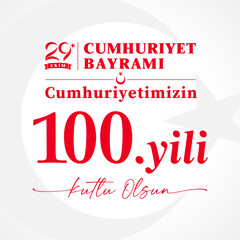 Turkish text, translation is 29 Ekim means October 29. Cumhuriyet Bayrami means Republic Day, cumhuriyetimizin 100 yili - 100 years of our Republic. Kutlu olsun Happy birthday. Typographic poster.
