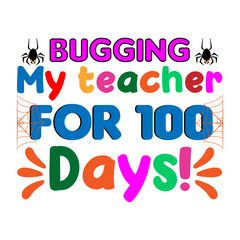 Bugging my teacher for 100 days. 100 days school T-shirt design.