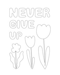 Coloring page, outline drawing for coloring book. Never give up lettering. Poster with hand drawn flowers. Motivational, inspirational saying greeting card design. Vector illustration