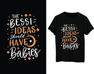 The bessi ideas should have babies tshirt design
