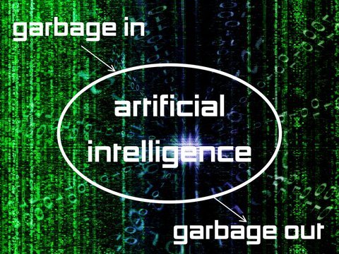 Garbage in, Garbage out Artificial Intelligence. AI is only as good as the data it reads