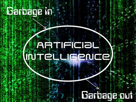 Garbage in, Garbage out Artificial Intelligence. AI is only as good as the data it processes