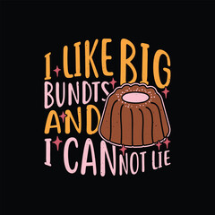 I Like Big Bundts And I Cannot Lie - Funny thanksgiving dessert dinner t shirt design.