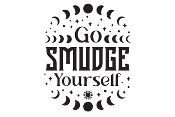 Go smudge yourself SVG, Witchy Svg, Witchy Vibes SVG, Moon Phase Svg, Smudge Stick SVG, Witch SVG, Witchy Vibes SVG, Magic SVG, Halloween SVG, Gothic SVG, Moon Phase SVG, Witchcraft SVG, Witchy Artwor