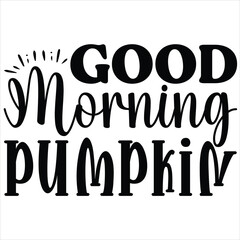Good morning pumpkin